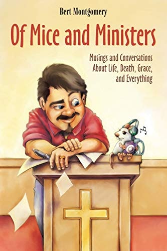 Of Mice and Ministers Musings and Conversations about Life, Death, Grace, and Everything