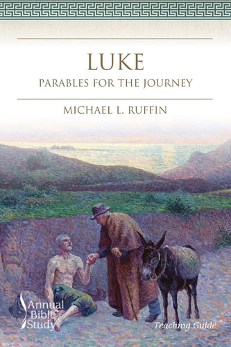 Luke Annual Bible Study (Teaching Guide) Parables for the Journey