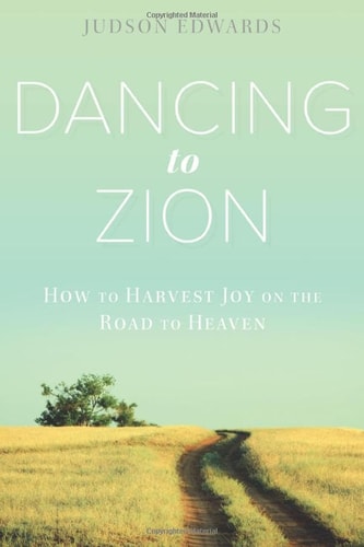 Dancing to Zion How to Harvest Joy on the Road to Heaven