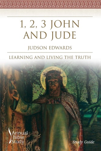 1, 2, 3 John and Jude Annual Bible Study (Study Guide) Learning and Living the Truth