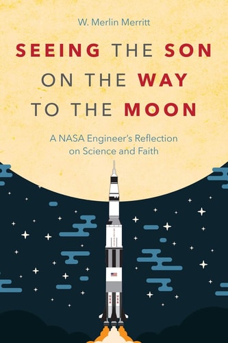 Seeing the Son on the Way to the Moon A NASA Engineer's Reflection on Science and Faith
