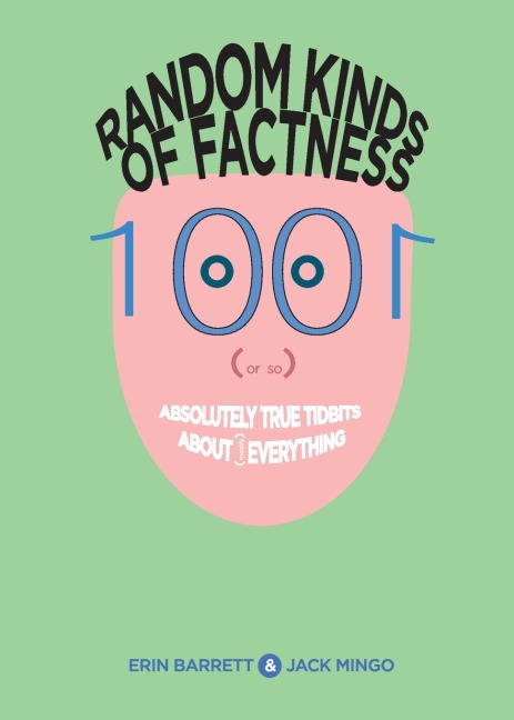 Random Kinds of Factness: 1001 (or So) Absolutely True Tidbits about (Mostly) Everything