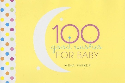100 Good Wishes for Baby: (Inspirational Quotes and Motivational Quotes; Gift for New Moms)