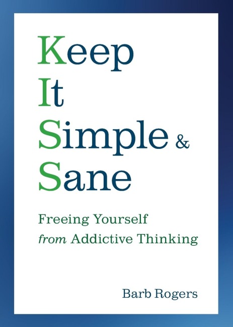 Keep It Simple & Sane: Freeing Yourself from Addictive Thinking (For Readers of The Craving Mind and Healing the Shame that Binds You)