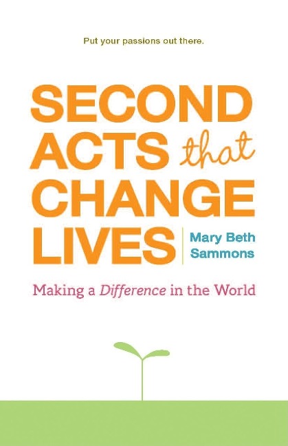 Second Acts That Change Lives: Making a Difference in the World (Mid-life Management Book for Fans of It's Never Too Late to Begin Again)