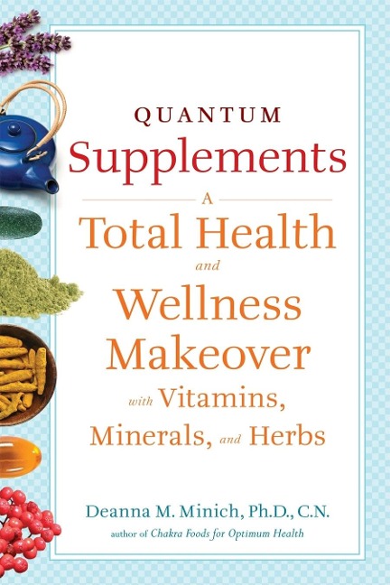 Quantum Supplements: A Total Health and Wellness Makeover with Vitamins, Minerals, and Herbs (For Readers of The Energy Codes)