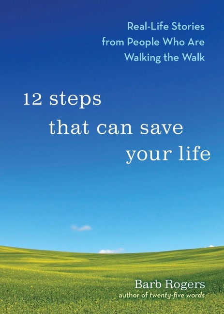 12 Steps That Can Save Your Life: Real-Life Stories from People Who Are Walking the Walk (Al-anon Book, Addiction Book, Recovery Stories)