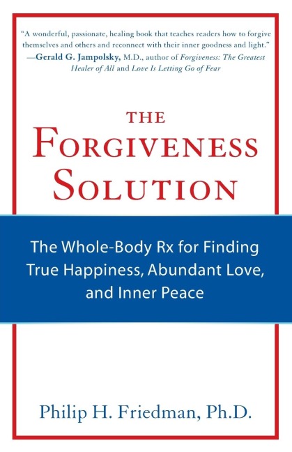 The Forgiveness Solution: The Whole-Body RX for Finding True Happiness, Abundant Love, and Inner Peace