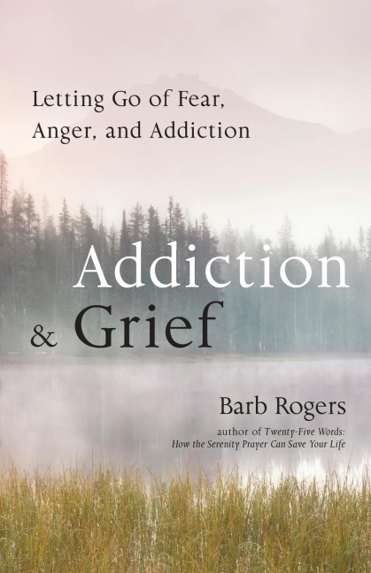 Addiction & Grief: Letting Go of Fear, Anger, and Addiction (For Fans of The Mindfulness Workbook for Addiction)
