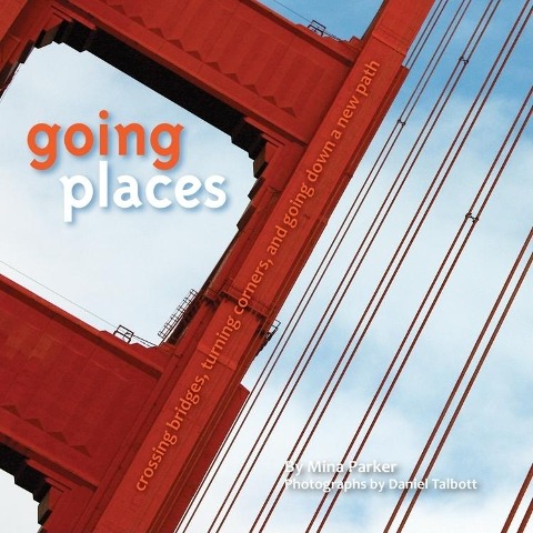 Going Places: Crossing Bridges, Turning Corners, and Going Down a New Path (Inspirational Quotes and Pictures for Transformation and Change)
