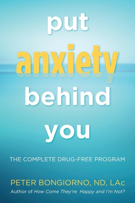 Put Anxiety Behind You: The Complete Drug-Free Program (Natural Relief from Anxiety, for Readers of Dare)