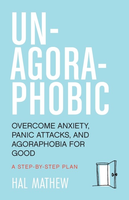 Un-Agoraphobic: Overcome Anxiety, Panic Attacks, and Agoraphobia for Good (Retrain Your Brain to Overcome Phobias)