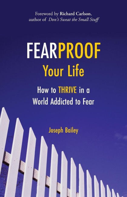 Fearproof Your Life: How to Thrive in a World Addicted to Fear (Controlling Fear Anxiety and Phobias)
