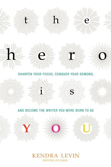 The Hero Is You: Sharpen Your Focus, Conquer Your Demons, and Become the Writer You Were Born to Be (How to Write a Book)