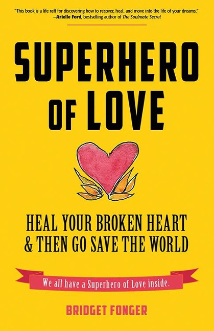 Superhero of Love: Heal Your Broken Heart & Then Go Save the World (Book on Anxiety, Healing Heartbreak, and for Fans of Its Called a Breakup Because Its Broken)