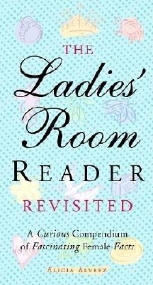 The Ladies Room Reader Revisited: A Curious Compendium of Fascinating Female Facts
