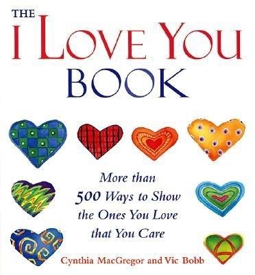 The I Love You Book: More Than 500 Ways to Show the Ones You Love That You Care