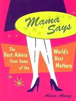 Mama Says: The Best Advice from Some of the Worlds Best Mothers