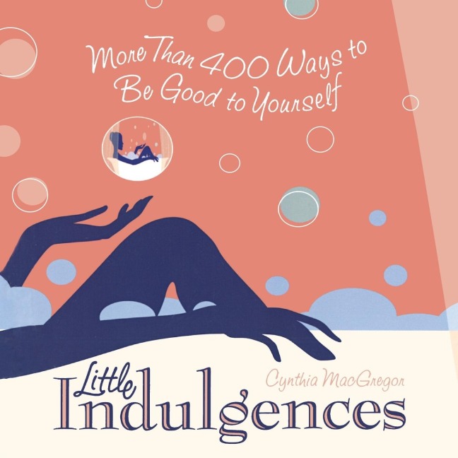 Little Indulgences: More Than 400 Ways to Be Good to Yourself (Indulgent Self-Care for Women)