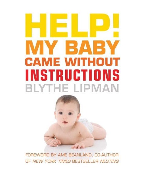 Help! My Baby Came Without Instructions: How to Survive (and Enjoy!) Your Babys First Year