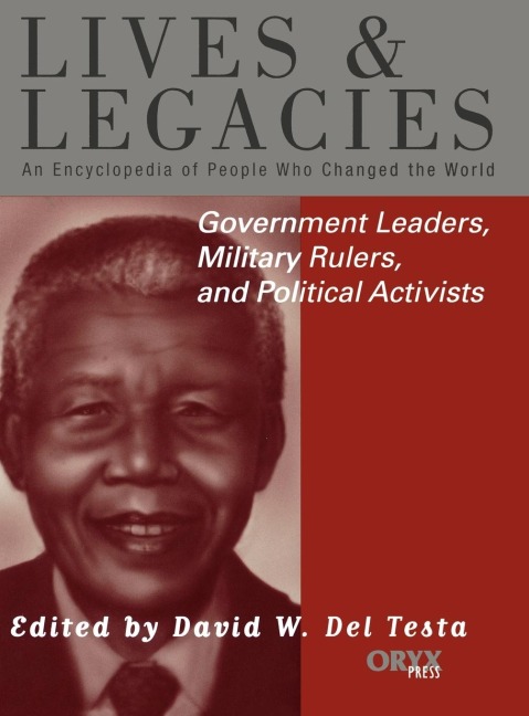 Government Leaders, Military Rulers, and Political Activists: An Encyclopedia of People Who Changed the World