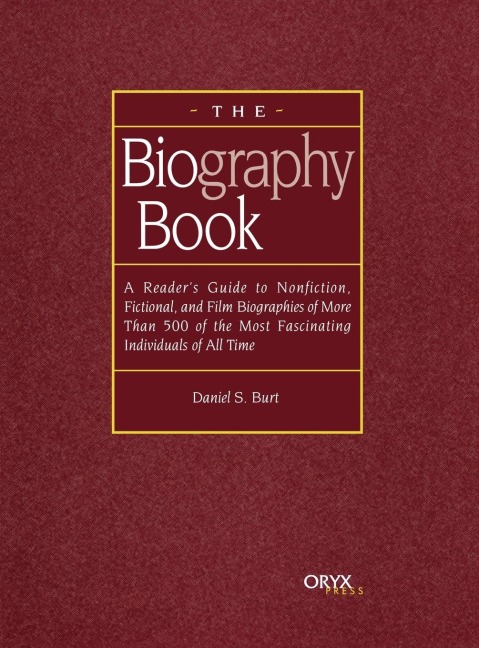 The Biography Book: A Readers Guide to Nonfiction, Fictional, and Film Biographies of More Than 500 of the Most Fascinating Individuals o