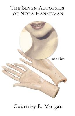 The Seven Autopsies of Nora Hanneman: Stories