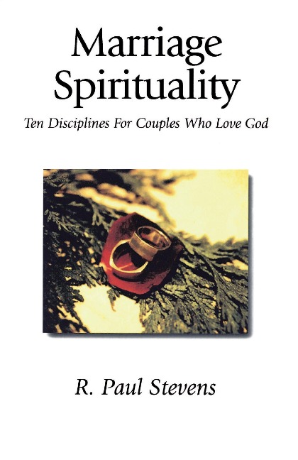 Marriage Spirituality: Ten Disciplines for Couples Who Love God