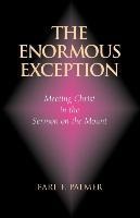 The Enormous Exception: Meeting Christ in the Sermon on the Mount