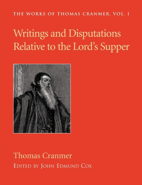 Writings and Disputations of Thomas Cranmer relative to the Sacrament of the Lords Supper