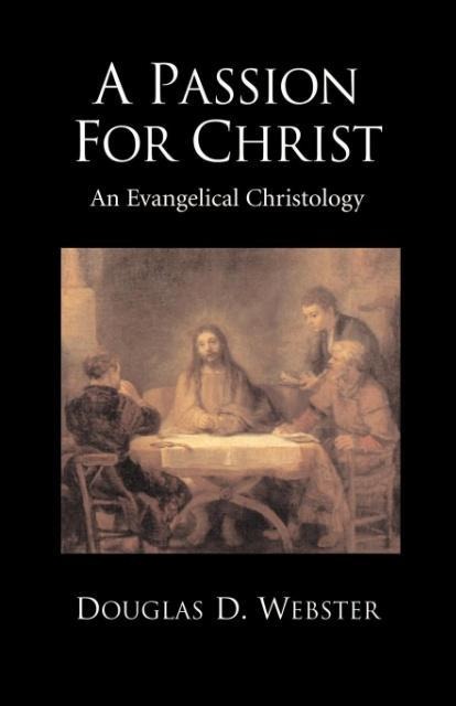 A Passion for Christ: An Evangelical Christology