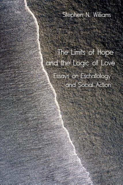 The Limits of Hope and the Logic of Love: Essays on Eschatology and Social Action