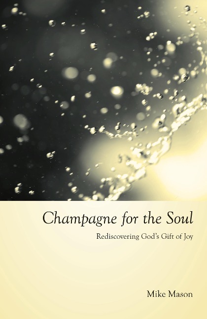 Champagne for the Soul: Rediscovering Gods Gift of Joy