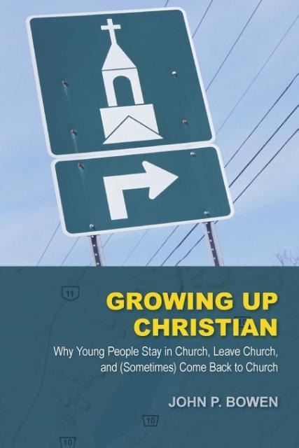 Growing Up Christian: Why Young People Stay in Church, Leave Church, and (Sometimes) Come Back to Church