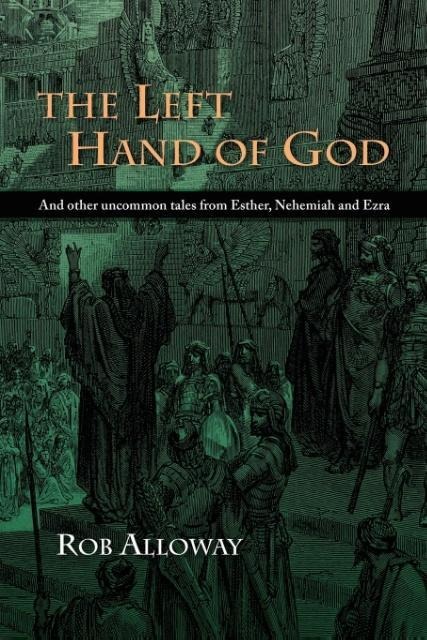 The Left Hand of God: And other uncommon tales from Esther, Nehemiah and Ezra