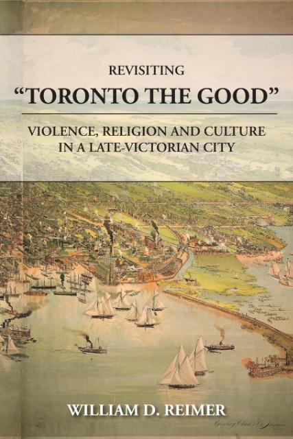Revisiting Toronto the Good: Violence, Religion and Culture in a Late Victorian City