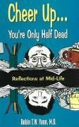 Cheer up... Youre Only Half Dead