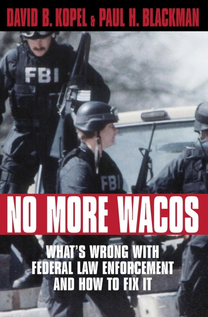 No More Wacos: Whats Wrong With Federal Law Enforcement and How to Fix It