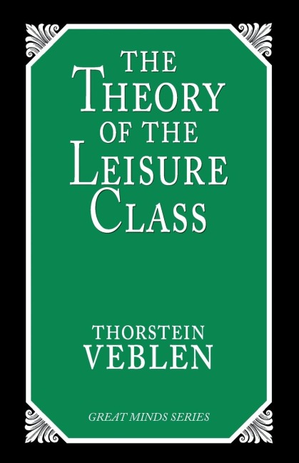 The Theory of the Leisure Class: An Economic Study of Institutions