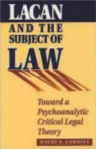 Lacan and the Subject of Law: Toward a Psychoanalytic Critical Legal Theory