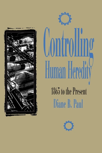 Controlling Human Heredity: 1865 to the Present