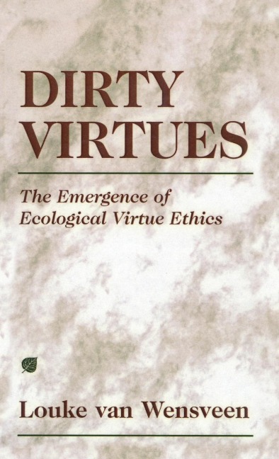 Dirty Virtues: The Emergence of Ecological Virtue Ethics