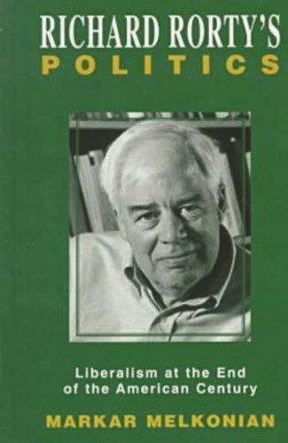 Richard Rortys Politics: Liberalism at the End of the American Century
