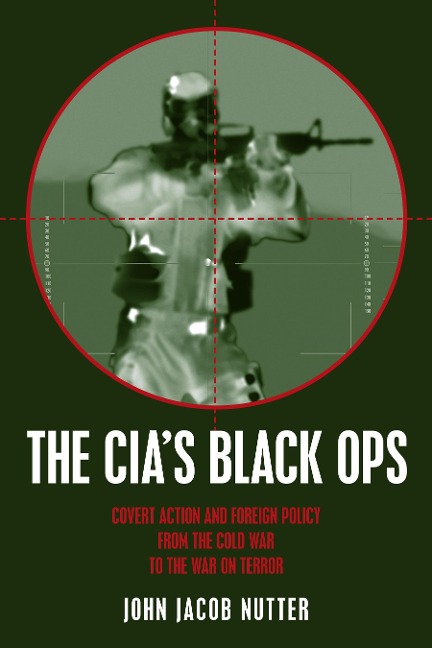 The CIAs Black Ops: Covert Action, Foreign Policy, and Democracy