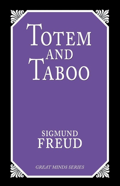 Totem and Taboo: Resemblances Between the Psychic Lives of Savages and Neurotics
