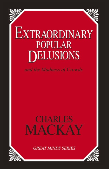 Extraordinary Popular Delusions: And the Madness of Crowds