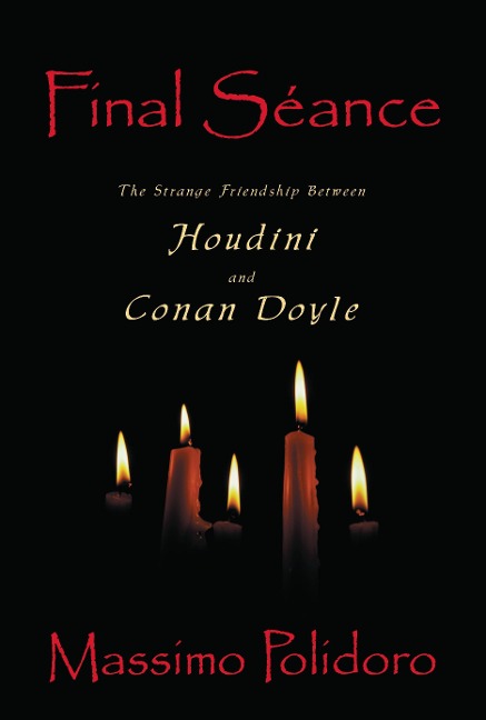 Final Séance: The Strange Friendship Between Houdini and Conan Doyle