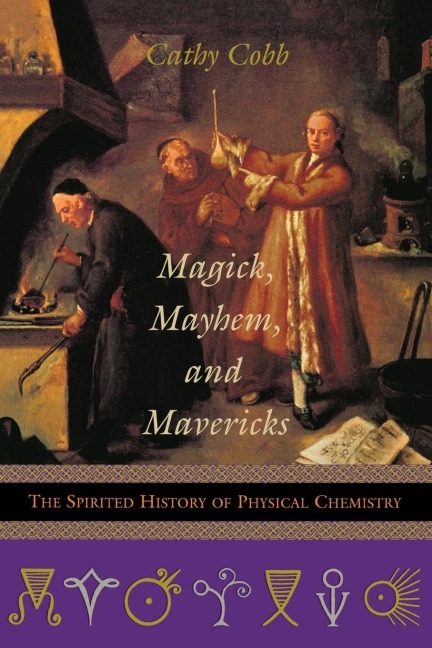Magick, Mayhem, and Mavericks: The Spirited History of Physical Chemistry