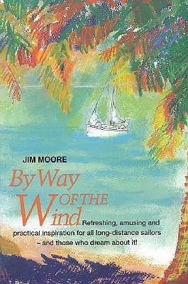 By Way of the Wind: Refreshing, Amusing and Practical Inspiration for All Long-Distance Sailors -- And Those Who Dream about It!