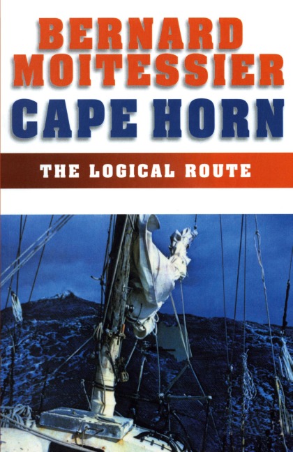 Cape Horn: The Logical Route: 14,216 Miles Without a Port of Call